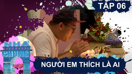 NGÔI NHÀ CHUNG - LOVE HOUSE | Series 1 - Tập 6 | Người em thích là ai? | 280217