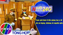 Người đưa tin 24G (6g30 ngày 10/12/2020) - Tạm giữ hơn 8 tấn găng tay y tế đã sử dụng