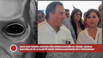 ¡Acta que desataría investigación vs. Meade, revela que Robles sí lo alertó sobre irregularidades en 3 programas sociales!