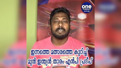 ഇന്നത്തെ മത്സരത്തെ കുറിച്ച് മുൻ ഇന്ത്യൻ താരം എൻപി പ്രദീപ്
