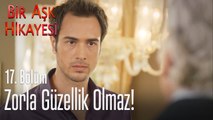 Zorla güzellik olmaz! - Bir Aşk Hikayesi 17. Bölüm