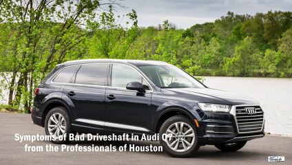 Symptoms of Bad Driveshaft in Audi Q7 from the Professionals of Houston