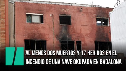 Al menos dos muertos y 17 heridos en el incendio de una nave okupada en Badalona