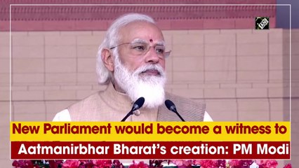 New Parliament would become a witness to Atmanirbhar Bharat’s creation: PM Modi