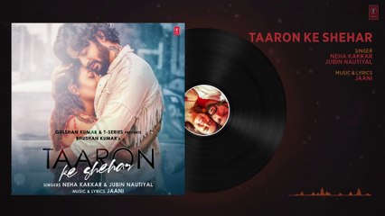 Taaron Ke Shehar Audio Song: Neha Kakkar, Sunny Kaushal | Jubin Nautiyal,Jaani | Bhushan Kumar