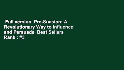 Full version  Pre-Suasion: A Revolutionary Way to Influence and Persuade  Best Sellers Rank : #3