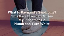 What Is Raynaud’s Syndrome? This Rare Disorder Causes My Fingers to Go Numb and Turn White