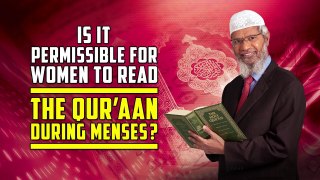 Is it Permissible for Women to Read the Quran during Menses? — Dr Zakir Naik