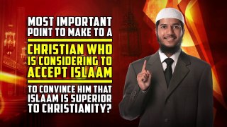 Most important point to make to a Christian who is considering to Accept Islam to Convince him that Islam is Superior to Christianity?
