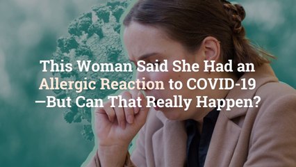 This Woman Said She Had an Allergic Reaction to COVID-19—But Can That Really Happen?