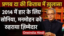 Pranab Mukherjee ने किताब में 2014 की हार के लिए Sonia Gandhi को बताया जिम्मेदार | वनइंडिया हिंदी