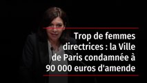 Trop de femmes directrices : la Ville de Paris condamnée à 90 000 euros d'amende