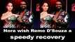 Nora Fatehi wish Remo DSouza a speedy recovery