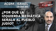 ¿Por qué la IZQUIERDA mediática SEÑALA al PUEBLO JUDÍO? ACOM-ISRAEL con Ángel Mas