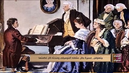 المساء مع قصواء|  بيتهوفن .. مسيرة بطل عشقته الموسيقى ومنحته كل عظمتها