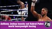 F78NEWS: Anthony Joshua knocks out Kubrat Pulev: world heavyweight boxing