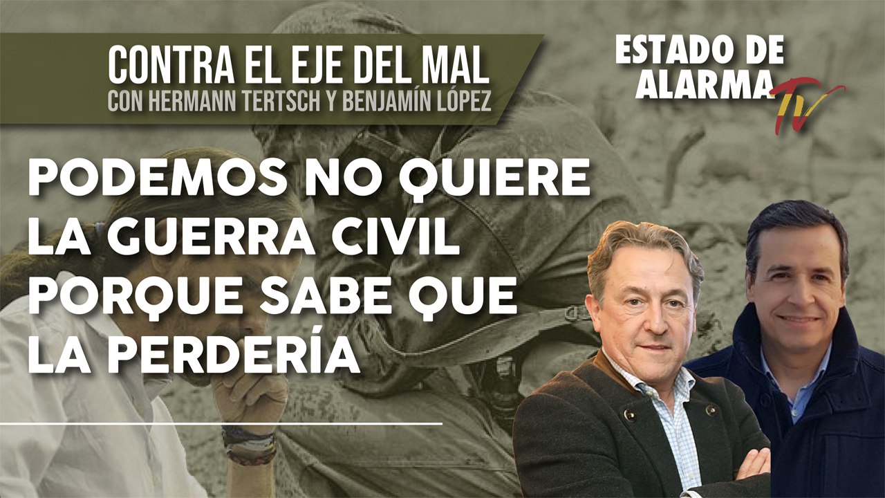 Contra el EJE del MAL. PODEMOS NO QUIERE la GUERRA civil porque SABE que la PERDERÍA