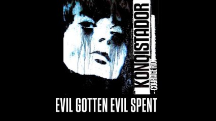 Konqistador - Evil Gotten Evil Spent