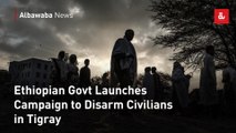 Ethiopian Govt Launches Campaign to Disarm Civilians in Tigray