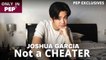 Joshua Garcia, NEVER daw NAG-CHEAT!