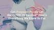 Can Pregnant People Get the COVID-19 Vaccine? Here’s Everything We Know So Far