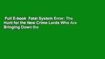 Full E-book  Fatal System Error: The Hunt for the New Crime Lords Who Are Bringing Down the