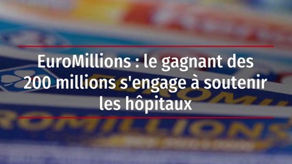 EuroMillions : le gagnant des 200 millions s'engage à soutenir les hôpitaux
