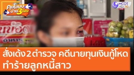 สั่งเด้ง 2 ตำรวจ คดีนายทุนเงินกู้โหด ทำร้ายลูกหนี้สาว [15 ธ.ค. 63] คุยโขมงบ่าย 3 โมง | 9 MCOT HD