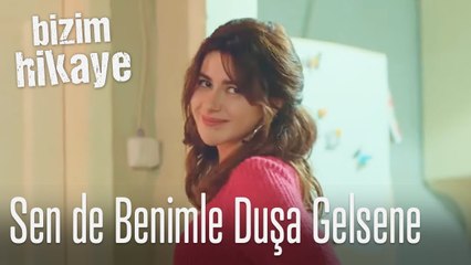Sen de benimle duşa gelsene - Bizim Hikaye