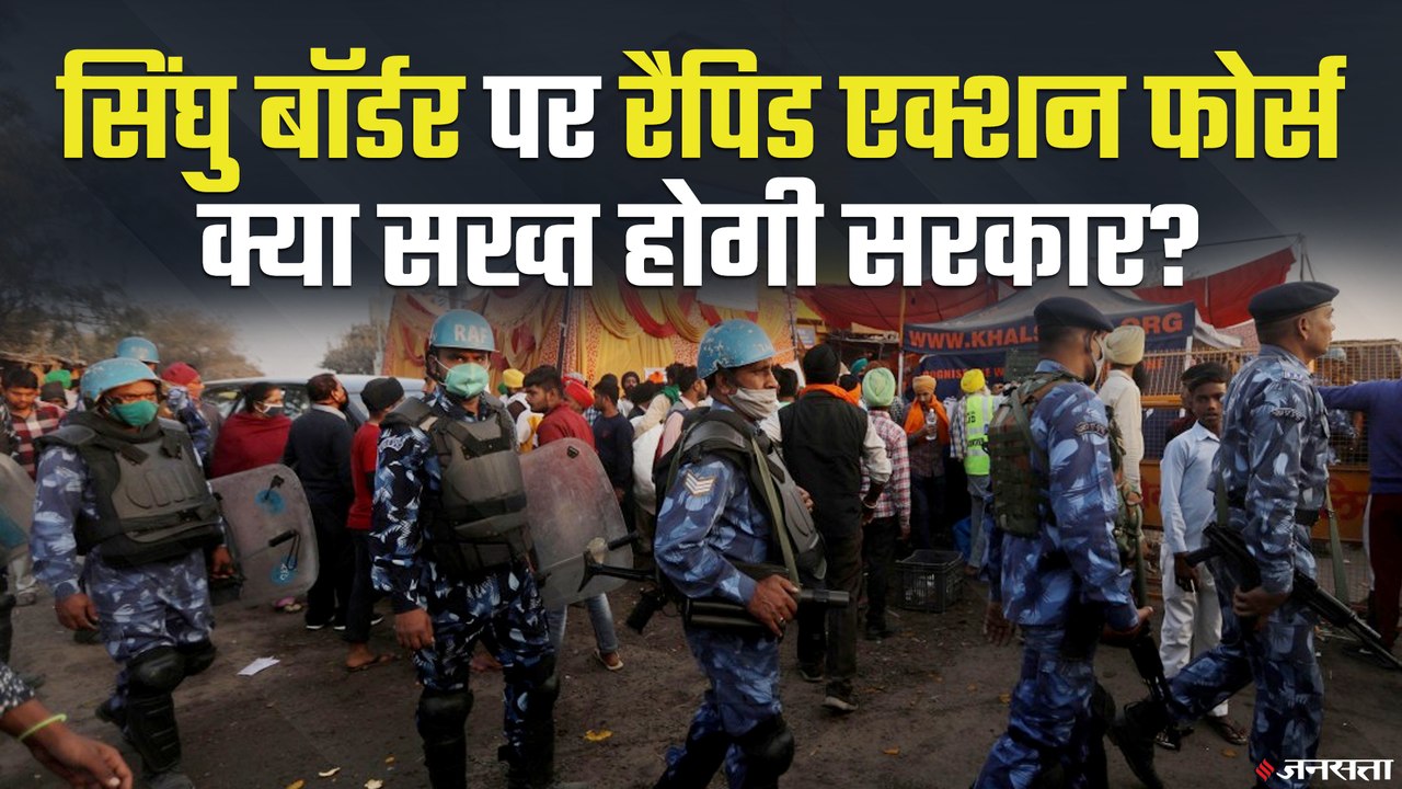 Farmer Protests: सिंघु व टीकरी बॉर्डर पर RAF के जवान तैनात, जाने इसके क्या है मायने ?