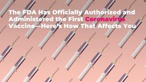 The FDA Has Officially Authorized and Administered the First Coronavirus Vaccine—Here’s Ho