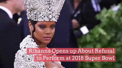 Rihanna Opens Up About Refusal To Perform At 2018 Super Bowl