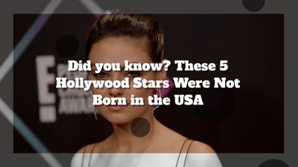 These 5 Hollywood Stars Were Not Born in the USA