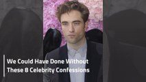 We Truly Could Have Done Without These 8 Celebrity Confessions