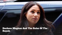 Duchess Meghan And The Rules Of The Royals
