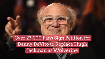 Thousands Of Fans Sign Petition for Danny DeVito to Replace Hugh Jackman as Wolverine