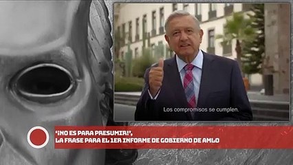 ‘No es para presumir’, la frase para el 1er Informe de Gobierno de AMLO