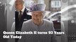 Queen Elizabeth II Turns 93 Years Old Today