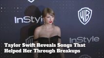 Taylor Swift Reveals Songs That Helped Her Through Breakups
