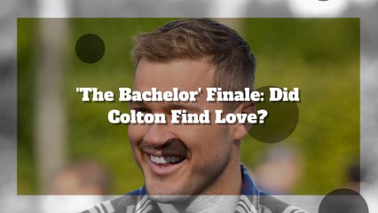 'The Bachelor' Finale: Did Colton Find Love?