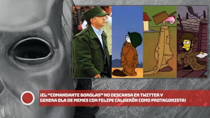 ¡El Tomandante Borolas” no descansa y genera ola de memes con Calderón de protagonista!