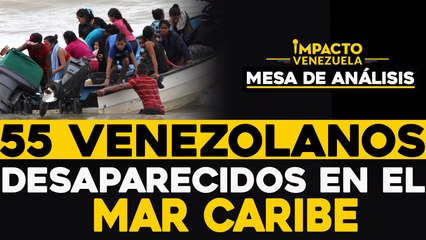 55 venezolanos desaparecidos en el Mar Caribe |   Mesa de análisis Impacto Venezuela