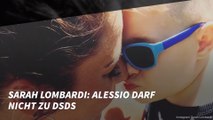Sarah Lombardi: Alessio darf nicht zu DSDS