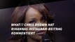What!? Chris Brown hat Rihannas Instagram-Beitrag kommentiert