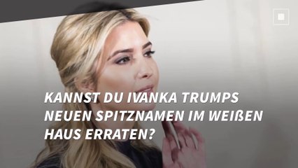 Kannst du Ivanka Trumps neuen Spitznamen im Weißen Haus erraten?