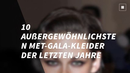 Die 10 außergewöhnlichsten MET-Gala-Kleider der letzten Jahre