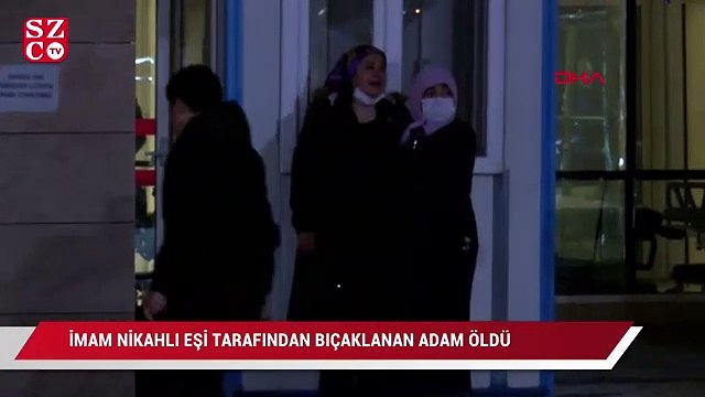 İmam nikahlı eşi tarafından bıçaklanan adam hayatını kaybetti