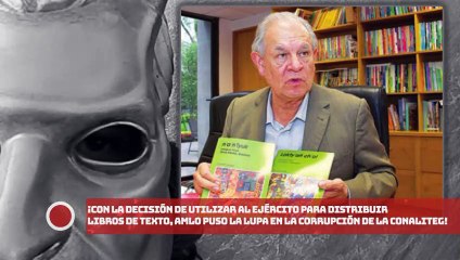 ¡Con decisión de utilizar al EJÉRCITO para distribuir libros de texto, AMLO puso la lupa en la corrupción de la CONALITEG!