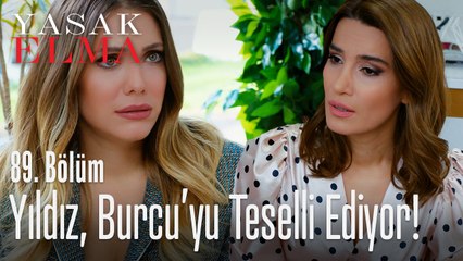 Yıldız, Burcu'yu teselli ediyor - Yasak Elma 89. Bölüm