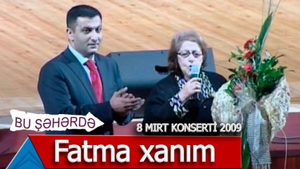 Bu Şəhərdə - Fəxri Qonaq Fatma xanım (8 Mırt konserti, 2009)